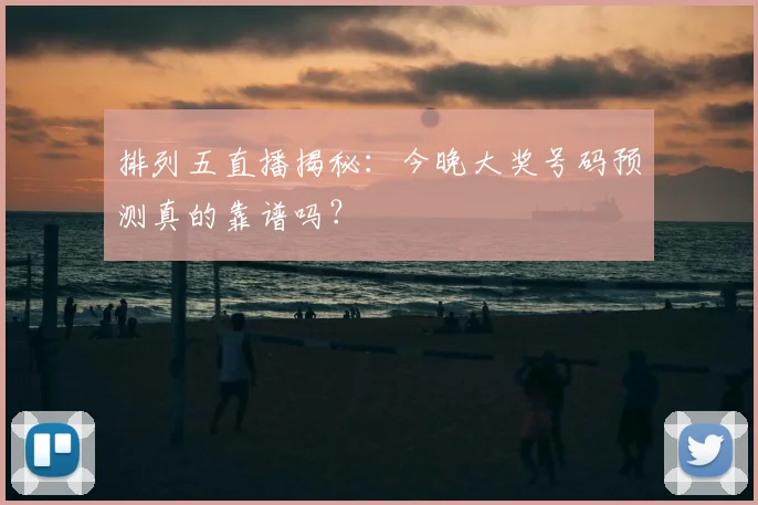 排列五直播揭秘：今晚大奖号码预测真的靠谱吗？